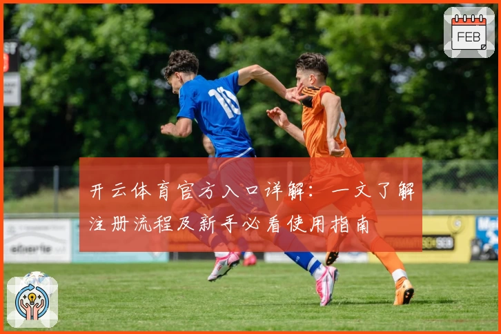 开云体育官方入口详解：一文了解注册流程及新手必看使用指南