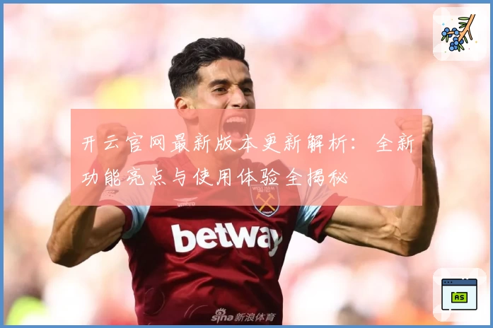 开云官网最新版本更新解析：全新功能亮点与使用体验全揭秘
