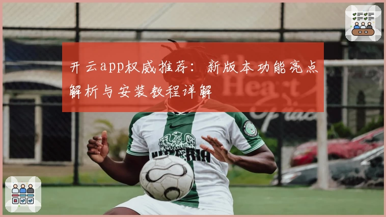 开云app权威推荐：新版本功能亮点解析与安装教程详解