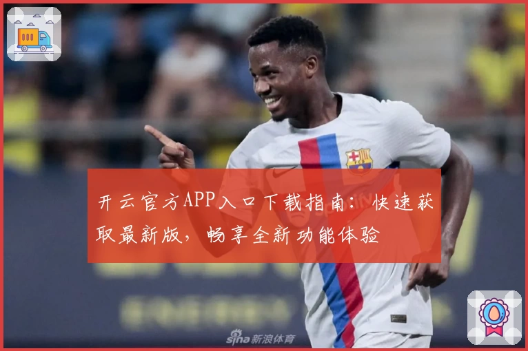 开云官方APP入口下载指南：快速获取最新版，畅享全新功能体验