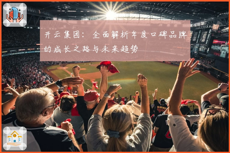 开云集团：全面解析年度口碑品牌的成长之路与未来趋势