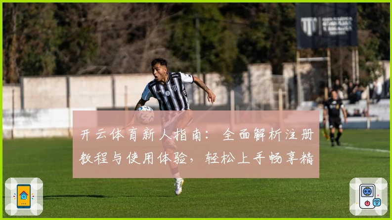 开云体育新人指南：全面解析注册教程与使用体验，轻松上手畅享精彩时刻